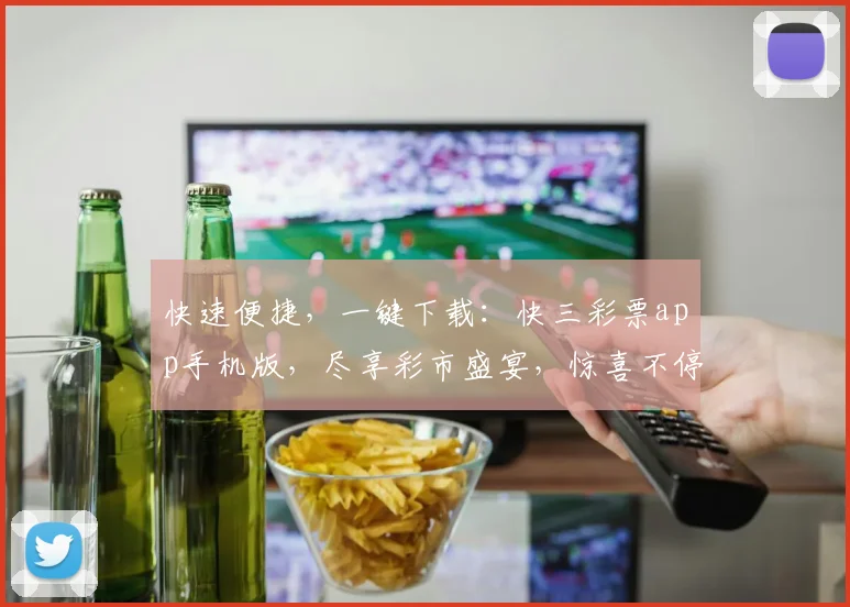 快速便捷，一键下载：快三彩票app手机版，尽享彩市盛宴，惊喜不停，不容错过