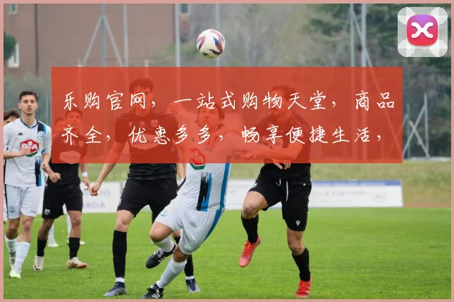 乐购官网，一站式购物天堂，商品齐全，优惠多多，畅享便捷生活，品质生活从这里开始