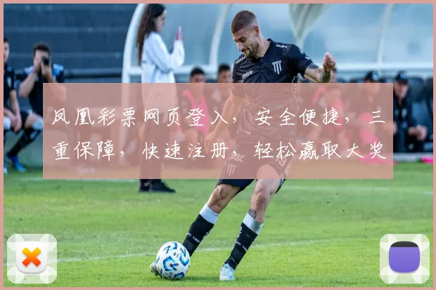 凤凰彩票网页登入，安全便捷，三重保障，快速注册，轻松赢取大奖，惊喜不断